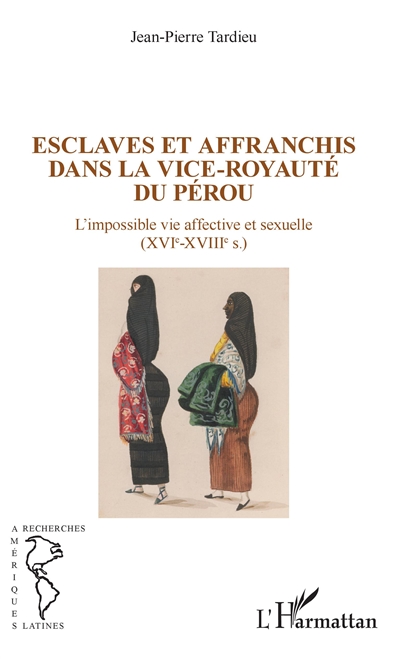 Esclaves et affranchis dans la vice-royauté du Pérou : l'impossible vie affective et sexuelle : XVIe-XVIIIe s.