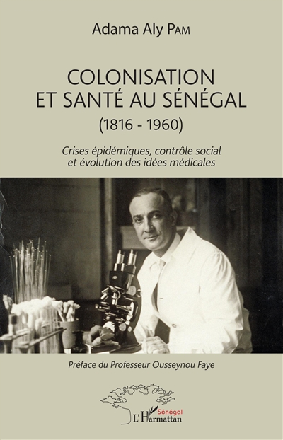 Colonisation et santé au Sénégal, 1816-1960 : crises épidémiques, contrôle social et évolution des idées médicales