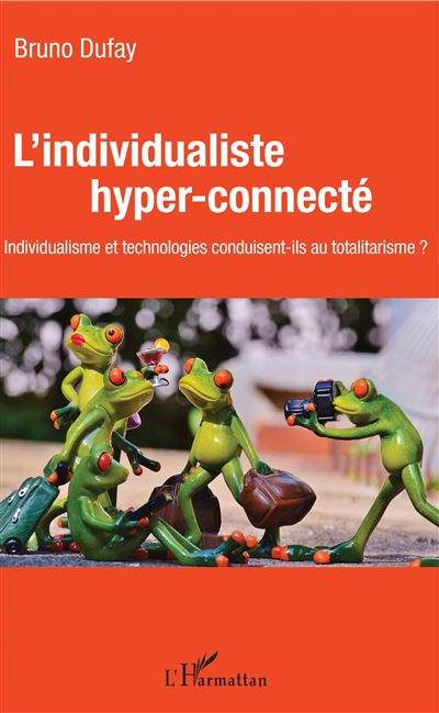 L'individualiste hyper-connecté : individualisme et technologies conduisent-ils au totalitarisme?