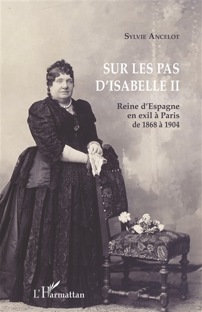 Sur les pas d'Isabelle II : reine d'Espagne en exil à Paris de 1868 à 1904