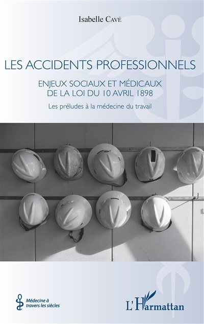 Les accidents professionnels : enjeux sociaux et médicaux de la loi du 10 avril 1898 : les préludes à la médecine du travail