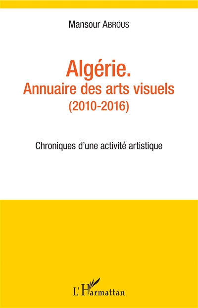 Algérie : annuaire des arts visuels, 2010-2016 : chroniques d'une activité artistique
