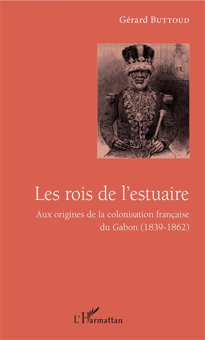Les rois de l'estuaire : aux origines de la colonisation française du Gabon, 1839-1862