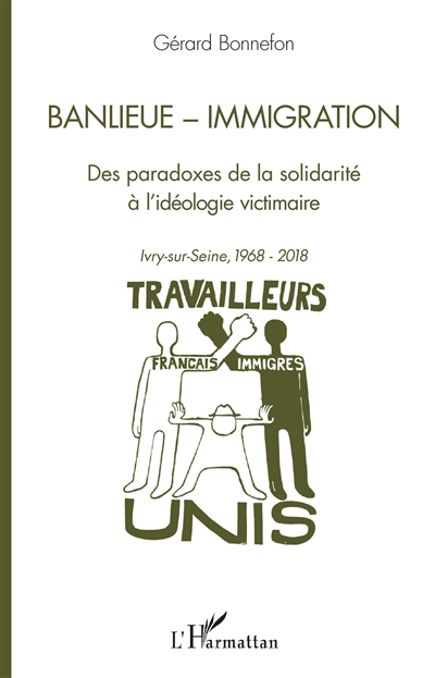 Banlieue-immigration : des paradoxes de la solidarité à l'idéologie victimaire : Ivry-sur-Seine, 1968-2018