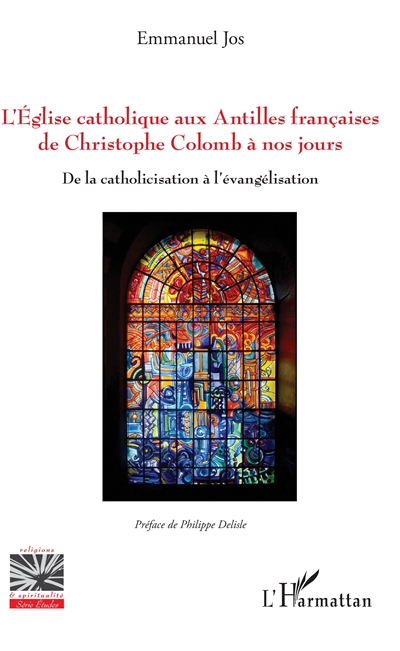 L'Église catholique aux Antilles françaises de Christophe Colomb à nos jours : de la catholicisation à l'évangélisation