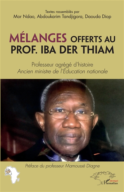 Mélanges offerts au prof. Iba Der Thiam : professeur agrégé d'histoire, ancien ministre de l'Education nationale