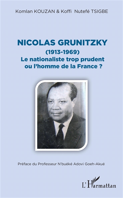 Nicolas Grunitzky, 1913-1969 : le nationaliste trop prudent ou l'homme de la France ?