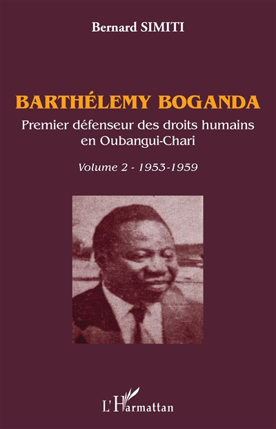 Barthélémy Boganda : premier défenseur des droits humains en Oubangui-Chari. Volume II , 1953-1959