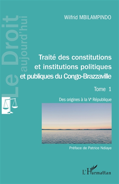 Traité des Constitutions et institutions politiques et publiques du Congo-Brazzaville. Tome 1 , Des origines à la Ve République