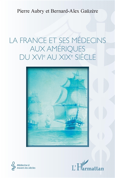 La France et ses médecins aux Amériques du XVIe au XIXe siècle