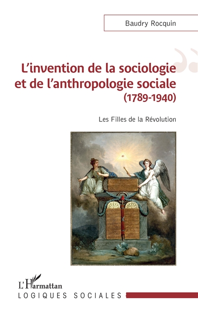 L'invention de la sociologie et de l'anthropologie sociale : 1789-1940 : les Filles de la Révolution