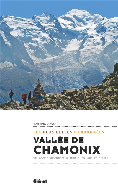 Vallée de Chamonix : les plus belles randonnées : Vallorcine, Argentière, Chamonix, Les Houches, Servoz