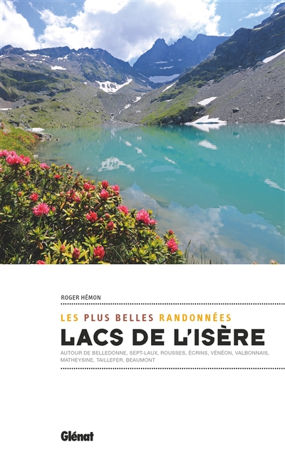 Lacs de l'Isère : les plus belles randonnées : Autour de Belledonne, Sept-Laux, Rousses, Écrins, Vénéon, valbonnais, Matheysine, Taillefer, Beaumont