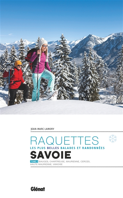 Raquettes, les plus belles balades et randonnées : Savoie. Tome 2 : Bauges, Chartreuse, Maurienne, Cerces, Haute Maurienne, Vanoise