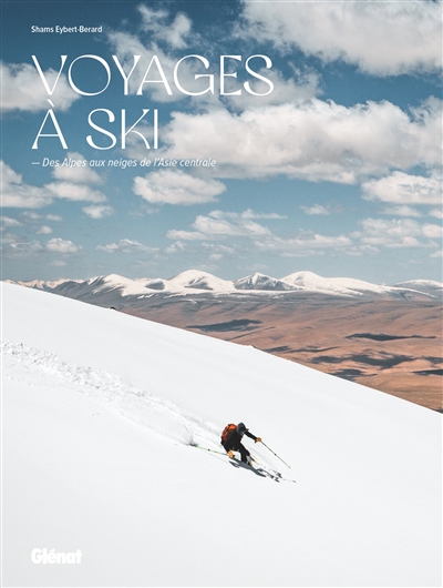 Voyages à ski : des Alpes aux neiges de l'Asie Centrale