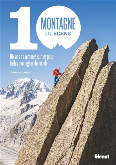 Montagne en scène : dix ans d'aventures sur les plus belles montagnes du monde