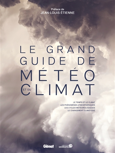 Le grand guide de la météo et du climat : le temps et le climat, les phénomènes atmosphériques, les cycles météorologiques, le changement climatique