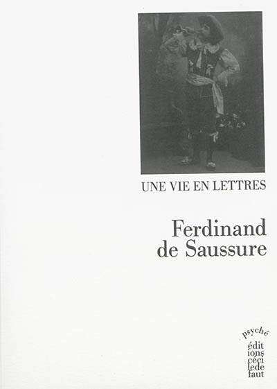 Ferdinand de Saussure : une vie en lettres, 1866-1913