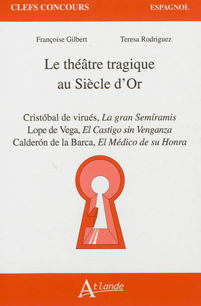 Le théâtre tragique au Siècle d'or : Cristóbal de Virués, "La gran Semíramis", Lope de Vega, "El castigo sin venganza", Calderón de la Barca, "El médico de su honra"