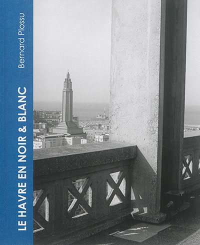 Bernard Plossu, Le Havre en noir & blanc : exposition, Le Havre, Musée d'art moderne André Malraux, du 10 octobre 2015 au 28 février 2016