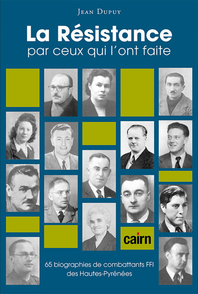 La Résistance par ceux qui l'ont faite : 65 biographies de combattants FFI des Hautes-Pyrénées, 1940-1945
