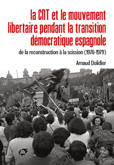 La CNT et le mouvement libertaire pendant la transition démocratique espagnole : de la reconstruction à la scission, 1976-1979