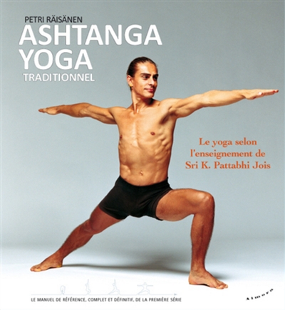 Ashtanga yoga traditionnel : le yoga selon l'enseignement de Sri K. Pattabhi Jois : le manuel de référence, complet et définitif, de la première série...