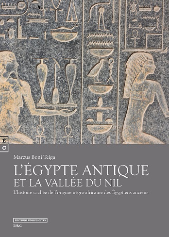 L'Egypte antique et la vallée du Nil : l'histoire cachée de l'origine négro-africaine des Egyptiens : essai