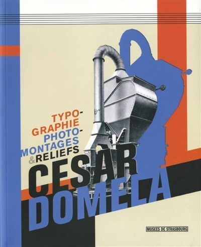 Cesar Domela : typographie, photomontages & reliefs : [exposition, Strasbourg, Musée d'art moderne et contemporain, 16 février-27 mai 2007]