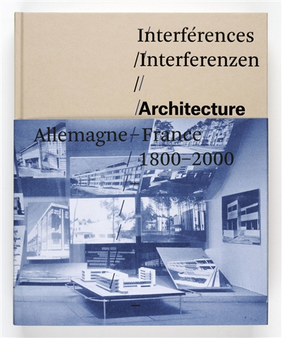 Interférences Interferenzen : architecture, France-Allemagne, 1800-2000 : exposition, Strasbourg, musée d'art moderne et contemporain, 30 mars - 21 juillet 2013