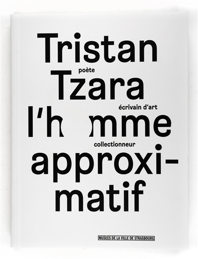 Tristan Tzara, l'homme approximatif : [exposition, Strasbourg, Musée d'art moderne et contemporain, 24 septembre 2015-17 janvier 2016]