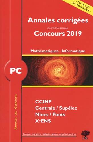 PC Mathématiques, informatique: : annales corrigées des problèmes posés aux concours 2019 : CCINP, Centrale-Supélec, Mines-Ponts, X-ENS