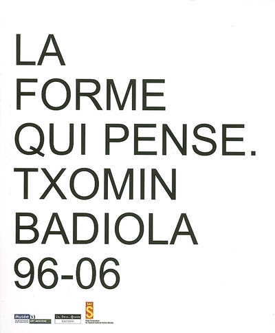 La forme qui pense : Txomin Badiola, 96-06 : [exposition, Saint-Étienne, Musée d'art moderne, 9 février-22 avril 2007]