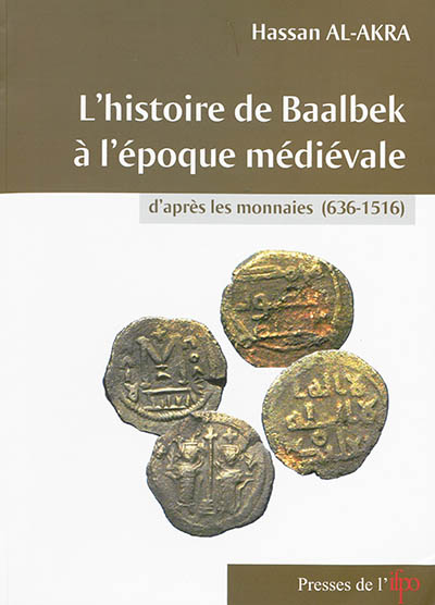 L'histoire de Baalbek à l'époque médiévale : d'après les monnaies, 636-1516