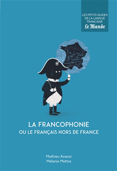 La francophonie, ou Le français hors de France : les mots de la francophonie