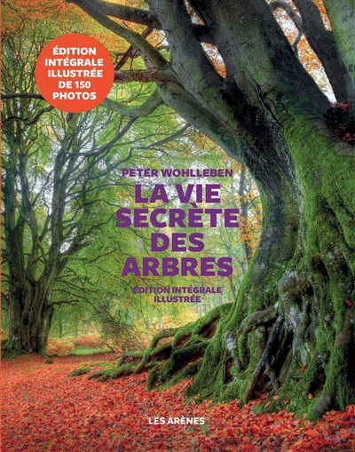 La vie secrète des arbres : édition intégrale illustrée