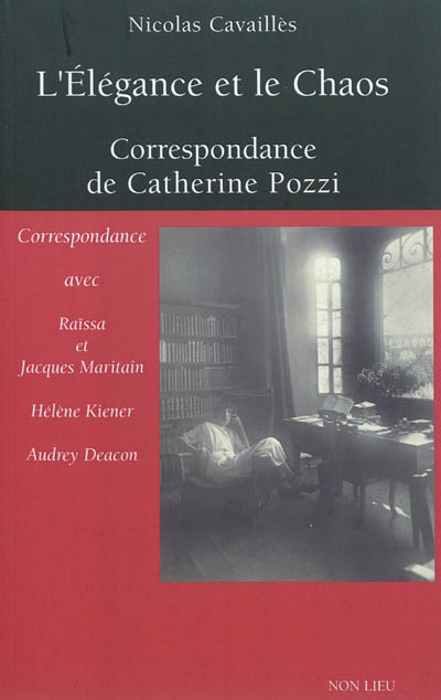 L'élégance et le chaos : correspondance de Catherine Pozzi avec Räissa et Jacques Maritain, Hélène Kiener, Audrey Deacon