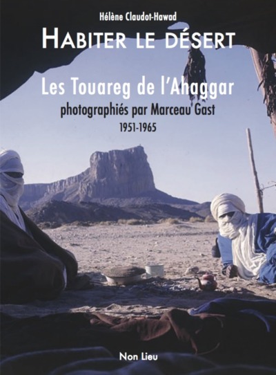 Habiter le désert : les Touareg de l'Ahaggar photographiés par Marceau Gast, 1951-1965