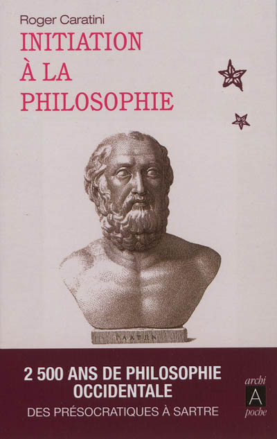 Initiation à la philosophie : 2.500 ans de philosophie occidentale, des présocratiques à Sartre