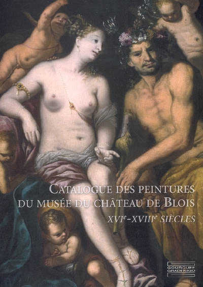 Catalogue des peintures du musée du château de Blois. 1 , XVe-XVIIIe siècles