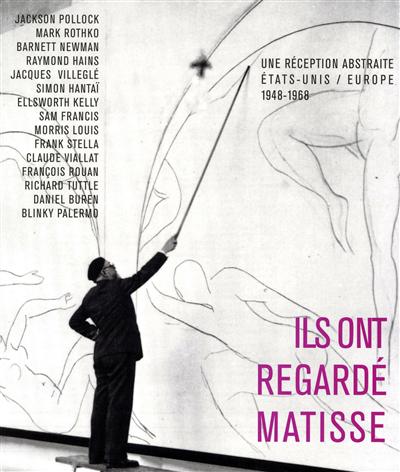 Ils ont regardé Matisse : une réception abstraite : Etats-Unis/Europe : 1948-1968 : [exposition, musée départemental Matisse du Cateau-Cambrésis, du 15 mars au 14 juin 2009]