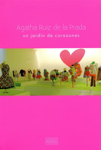 Agatha Ruiz de La Prada : un jardin de corazones : [exposition, Roubaix, La Piscine-Musée d'art et d'industrie André Diligent, 21 mars-21 juin 2009]