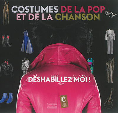 Déshabillez-moi ! : costumes de la pop et de la chanson : exposition, Moulins, Centre national du costume de scène, du 15 octobre 2016 au 5 mars 2017