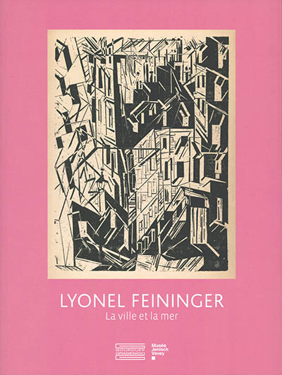 Lyonel Feininger : la ville et la mer : [exposition, présentée du 15 octobre 2021 au 9 janvier 2022 au Pavillon de l'estampe, Musée Jenisch Vevey