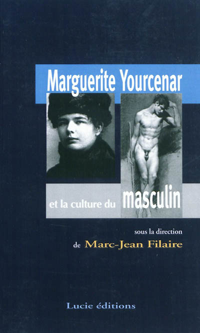 Marguerite Yourcenar ou la culture du masculin : [actes d'un colloque organisé à l'université de Nîmes, les 17et 18 juin 2010]