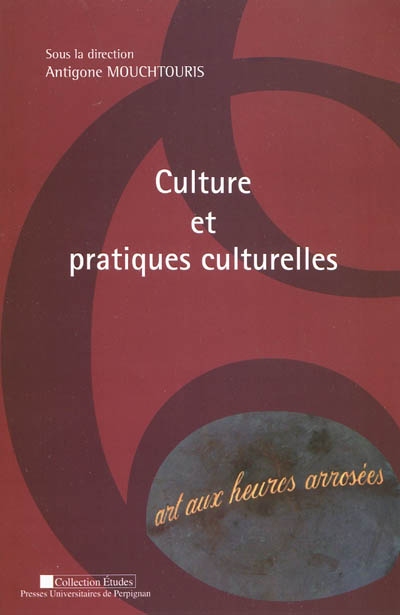 Culture et pratiques culturelles : actes du colloque, 12 mai 2006, Université de Perpignan Via-Domitia