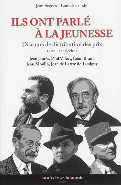 Ils ont parlé à la jeunesse : discours de distribution des prix (XIXe-XXe siècles) : Jean Jaurès, Paul Valéry, Léon Blum, Jean Moulin, Jean de Lattre de Tassigny