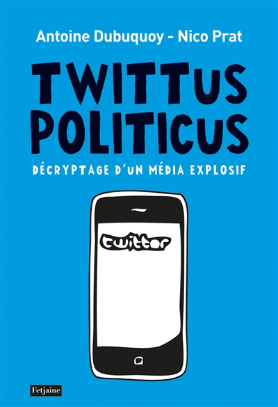Twittus politicus : décryptage d'un média explosif