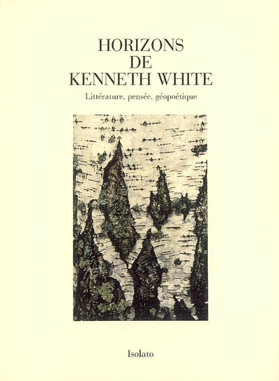Horizons de Kenneth White : littérature, pensée, géopoétique : colloque de Bordeaux, [28 février-1er mars 2003]