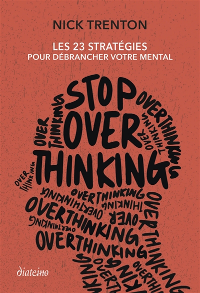 Stop over thinking : les 23 stratégies pour débrancher votre mental